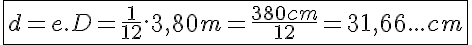 5$\fbox{d=e.D=\frac{1}{12}.3,80m=\frac{380cm}{12}=31,66...cm}